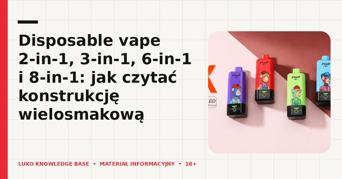 Disposable vape 2-in-1, 3-in-1, 6-in-1 i 8-in-1: jak czytać konstrukcję wielosmakową